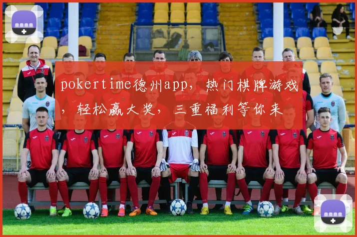pokertime德州app，热门棋牌游戏，轻松赢大奖，三重福利等你来